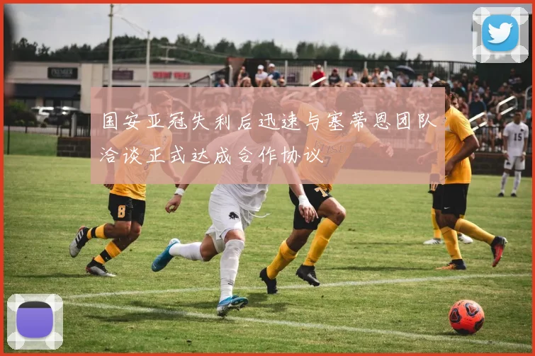 国安亚冠失利后迅速与塞蒂恩团队洽谈正式达成合作协议