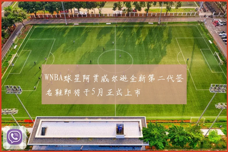 WNBA球星阿贾威尔逊全新第二代签名鞋即将于5月正式上市