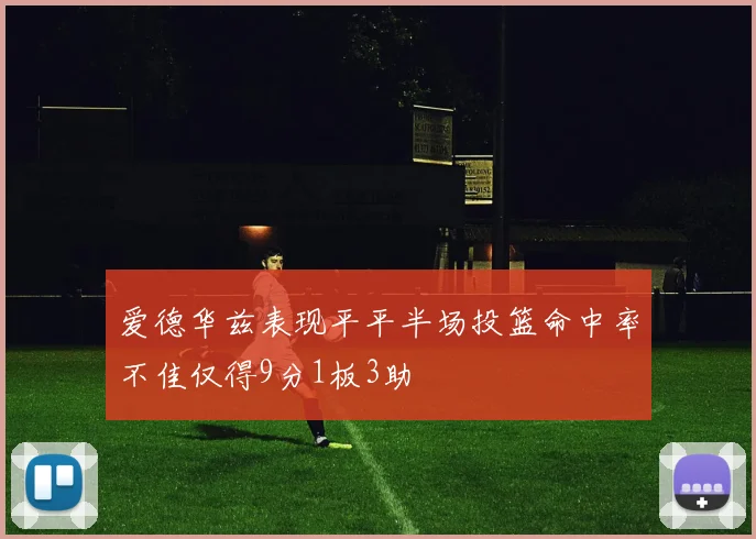 爱德华兹表现平平半场投篮命中率不佳仅得9分1板3助