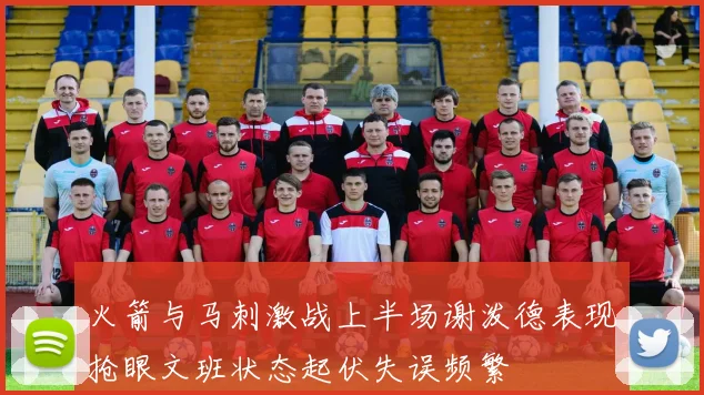 火箭与马刺激战上半场谢泼德表现抢眼文班状态起伏失误频繁