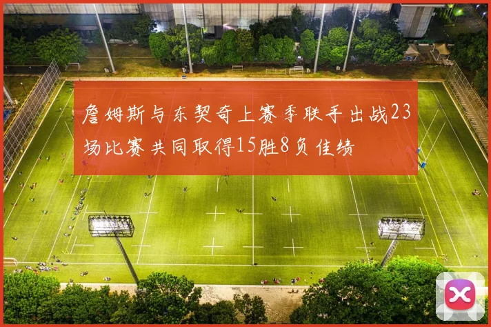 詹姆斯与东契奇上赛季联手出战23场比赛共同取得15胜8负佳绩